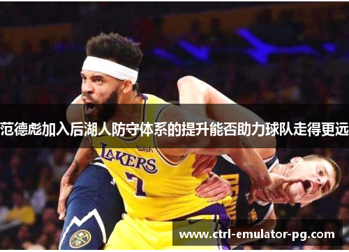 范德彪加入后湖人防守体系的提升能否助力球队走得更远 范德彪加入后湖人防守体系的提升能否助力球队走得更远