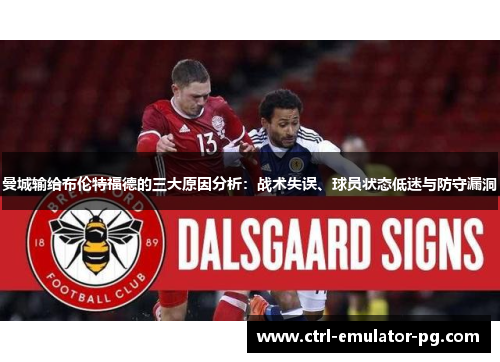 曼城输给布伦特福德的三大原因分析：战术失误、球员状态低迷与防守漏洞