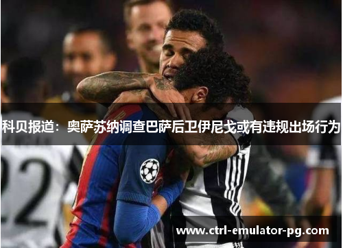 科贝报道：奥萨苏纳调查巴萨后卫伊尼戈或有违规出场行为