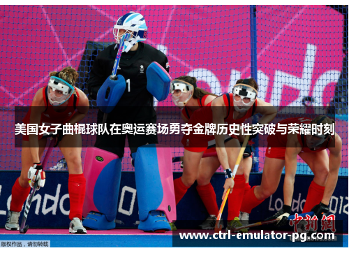 美国女子曲棍球队在奥运赛场勇夺金牌历史性突破与荣耀时刻 美国女子曲棍球队在奥运赛场勇夺金牌历史性突破与荣耀时刻
